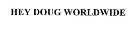 HEY DOUG WORLDWIDE trademark