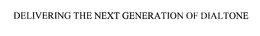 DELIVERING THE NEXT GENERATION OF DIALTONE trademark