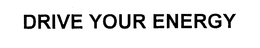 DRIVE YOUR ENERGY trademark
