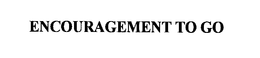 ENCOURAGEMENT TO GO trademark