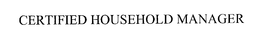 CERTIFIED HOUSEHOLD MANAGER trademark