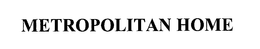 METROPOLITAN HOME trademark