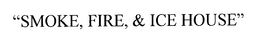 "SMOKE, FIRE, & ICE HOUSE" trademark