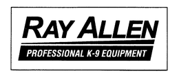 RAY ALLEN PROFFESIONAL K-9 EQUIPMENT trademark