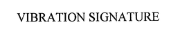 VIBRATION SIGNATURE trademark