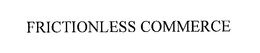 FRICTIONLESS COMMERCE trademark