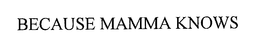 BECAUSE MAMMA KNOWS trademark