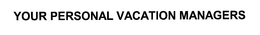 YOUR PERSONAL VACATION MANAGERS trademark