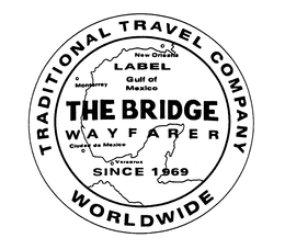 THE BRIDGE WAYFARER TRADITIONAL TRAVEL COMPANY WORLDWIDE LABEL SINCE 1969 NEW ORLEANS GULF OF MEXICO MONTERREY CIUDAD DE MEXICO VERACRUZ trademark