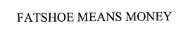 FATSHOE MEANS MONEY trademark