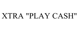 XTRA "PLAY CASH" trademark