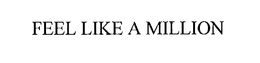 FEEL LIKE A MILLION trademark