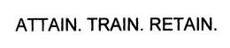 ATTAIN. TRAIN. RETAIN. trademark