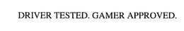 DRIVER TESTED. GAMER APPROVED. trademark