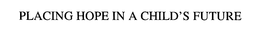 PLACING HOPE IN A CHILD'S FUTURE trademark