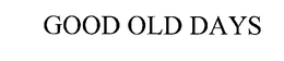 GOOD OLD DAYS trademark