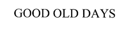 GOOD OLD DAYS trademark