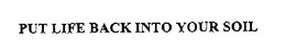 PUT LIFE BACK INTO YOUR SOIL trademark