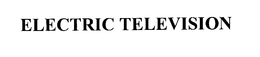 ELECTRIC TELEVISION trademark