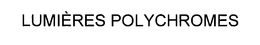 LUMIERES POLYCHROMES trademark