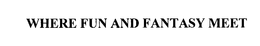 WHERE FUN AND FANTASY MEET trademark