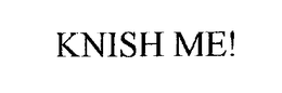KNISH ME trademark