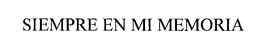 SIEMPRE EN MI MEMORIA trademark