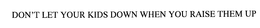 DON'T LET YOUR KIDS DOWN WHEN YOU RAISETHEM UP trademark
