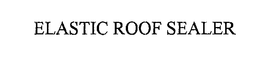 ELASTIC ROOF SEALER trademark