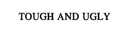 TOUGH AND UGLY trademark