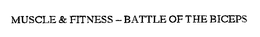 MUSCLE & FITNESS - BATTLE OF THE BICEPS trademark