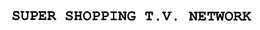 SUPER SHOPPING T.V. NETWORK trademark