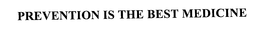 PREVENTION IS THE BEST MEDICINE trademark