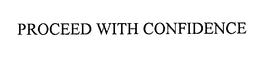 PROCEED WITH CONFIDENCE trademark