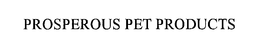 PROSPEROUS PET PRODUCTS trademark