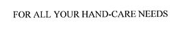 FOR ALL YOUR HAND-CARE NEEDS trademark
