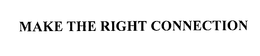 MAKE THE RIGHT CONNECTION trademark