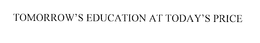 TOMORROW'S EDUCATION AT TODAY'S PRICE trademark