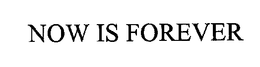 NOW IS FOREVER trademark