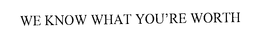 WE KNOW WHAT YOU'RE WORTH trademark