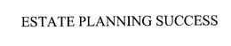 ESTATE PLANNING SUCCESS trademark