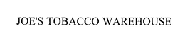 JOE'S TOBACCO WAREHOUSE trademark