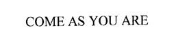 COME AS YOU ARE trademark