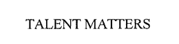 TALENT MATTERS trademark