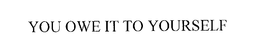 YOU OWE IT TO YOURSELF trademark