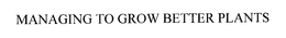 MANAGING TO GROW BETTER PLANTS trademark