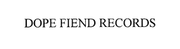 DOPE FIEND RECORDS trademark