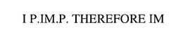 I P.IM.P. THEREFORE IM trademark