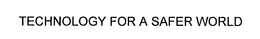 TECHNOLOGY FOR A SAFER WORLD trademark