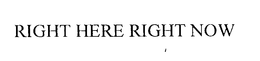 RIGHT HERE RIGHT NOW trademark